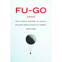 Fu-Go: The Curious History of Japan's Balloon Bomb Attack on America - Hardcover