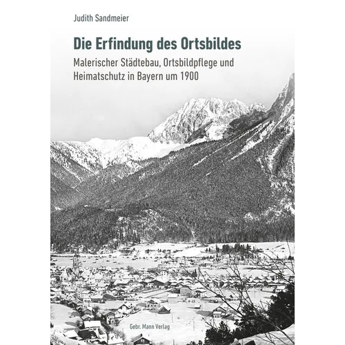 Die Erfindung Des Ortsbildes: Malerischer Stadtebau, Ortsbildpflege Und Heimatschutz in Bayern Um 1900