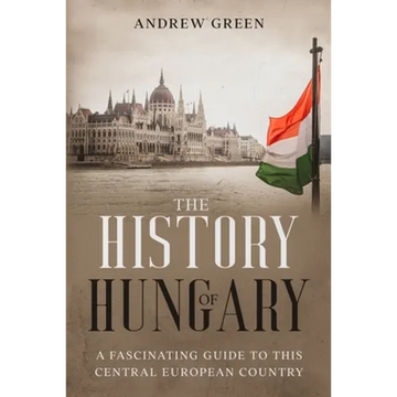 The History of Hungary: A Fascinating Guide to this Central European Country - Paperback