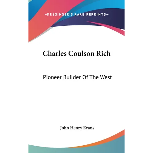 Charles Coulson Rich: Pioneer Builder Of The West