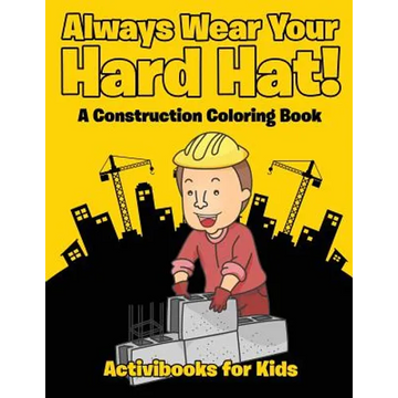 Always Wear Your Hard Hat! A Construction Coloring Book - Paperback