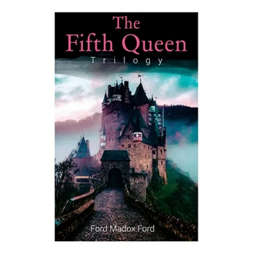 The Fifth Queen Trilogy: Rise and Fall of Katharine Howard: The Fifth Queen, Privy Seal & The Fifth Queen Crowned (Historical Novels) - Paperback