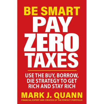 Be Smart Pay Zero Taxes: Use the Buy, Borrow, Die Strategy to Get Rich and Stay Rich - Paperback