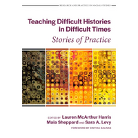Teaching Difficult Histories in Difficult Times: Stories of Practice - Paperback