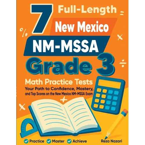 7 Full-Length New Mexico NM- MSSA Grade 3 Math Practice Tests: Your Path to Confidence, Mastery, and Top Scores on the New Mexico NM-MSSA Exam