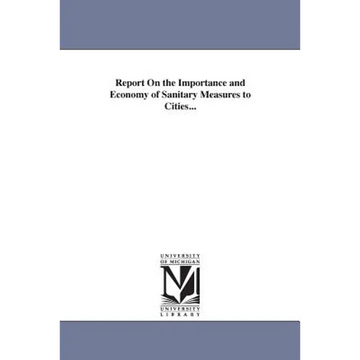 Report On the Importance and Economy of Sanitary Measures to Cities... - Paperback