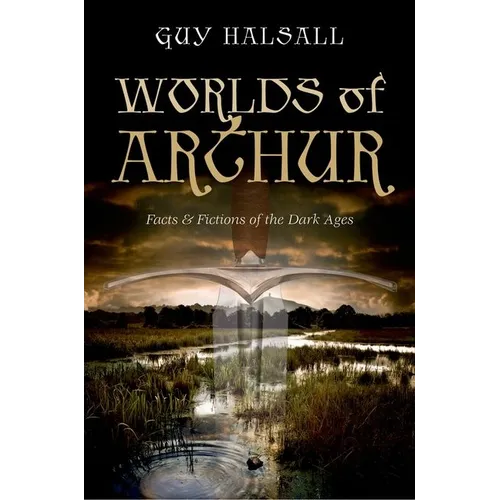 Worlds of Arthur: Facts & Fictions of the Dark Ages