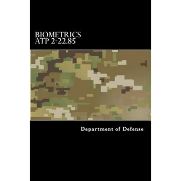 Biometrics ATP 2-22.85: Multi-Service Tactics, Techniques, and Procedures for Tactical Employment of Biometrics in Support of Operations (MCRP - Paperback