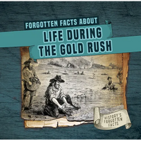 Forgotten Facts about Life During the Gold Rush - Library Binding