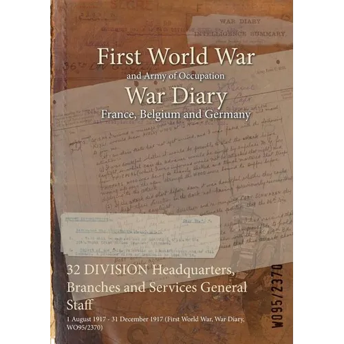 32 DIVISION Headquarters, Branches and Services General Staff: 1 August 1917 - 31 December 1917 (First World War, War Diary, WO95/2370)