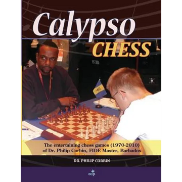 Calypso Chess: The Entertaining Chess Games (1970-2010) of Dr. Philip Corbin, FIDE Master, Barbados - Paperback