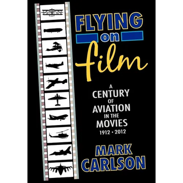 Flying on Film: A Century of Aviation in the Movies, 1912 - 2012 - Paperback