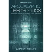 Apocalyptic Theopolitics: Essays and Sermons on Eschatology, Ethics, and Politics - Paperback