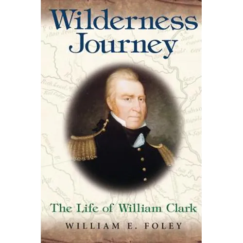 Wilderness Journey: The Life of William Clark