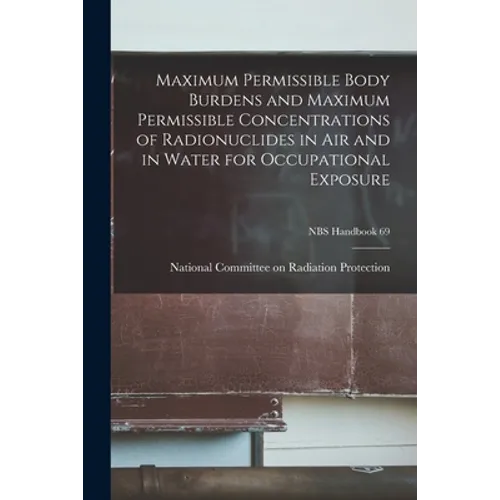 Maximum Permissible Body Burdens and Maximum Permissible Concentrations of Radionuclides in Air and in Water for Occupational Exposure; NBS Handbook 6