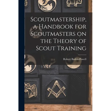 Scoutmastership, a Handbook for Scoutmasters on the Theory of Scout Training - Paperback