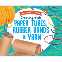 Creating with Paper Tubes, Rubber Bands & Yarn - Library Binding