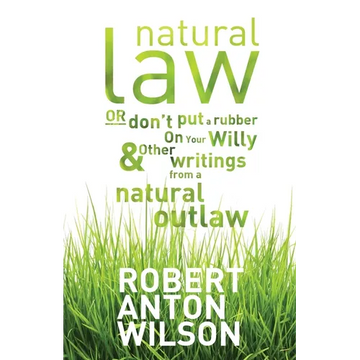 Natural Law, Or Don't Put A Rubber On Your Willy And Other Writings From A Natural Outlaw - Paperback
