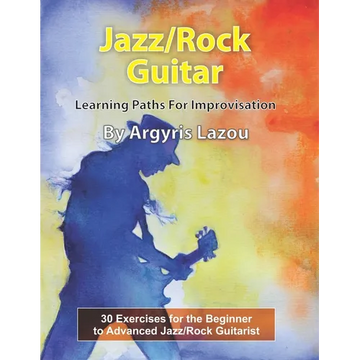 Jazz/Rock Guitar Learning Paths For Improvisation: 30 Exercises for the Beginner to Advanced Jazz/Rock Guitarist - Paperback