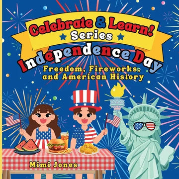 Celebrate & Learn: Independence Day: A Kid-Friendly Guide to Freedom, Fireworks, and American History - Paperback