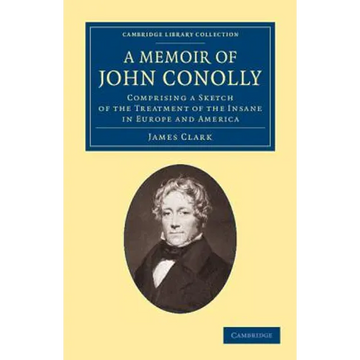A Memoir of John Conolly, M.D., D.C.L: Comprising a Sketch of the Treatment of the Insane in Europe and America - Paperback