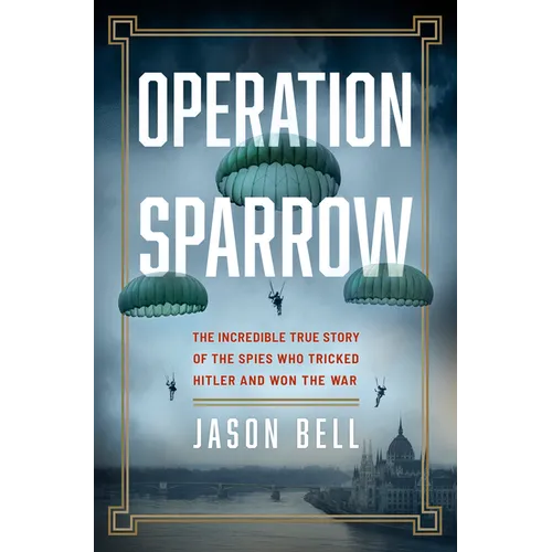 Operation Sparrow: The Incredible True Story of the Spies Who Tricked Hitler and Won the War