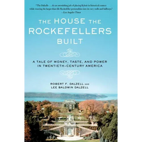 The House the Rockefellers Built: A Tale of Money, Taste, and Power in Twentieth-Century America - Paperback