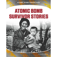 Atomic Bomb Survivor Stories - Library Binding