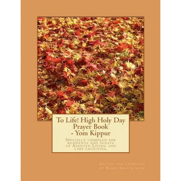 To Life! High Holy Day Prayer Book - Yom Kippur: Specially compiled for care facilities such as Assisted Living, Nursing Homes, and similar facilities - Paperback