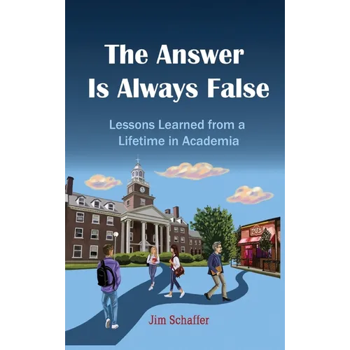 The Answer Is Always False: Lessons Learned from a Lifetime in Academia