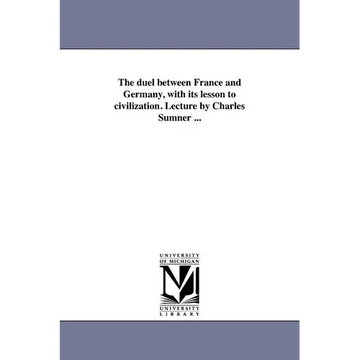 The duel between France and Germany, with its lesson to civilization. Lecture by Charles Sumner ... - Paperback