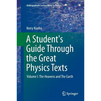 A Student's Guide Through the Great Physics Texts: Volume I: The Heavens and the Earth - Paperback