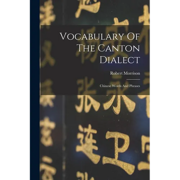 Vocabulary Of The Canton Dialect: Chinese Words And Phrases - Paperback