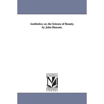 Aesthetics; or, the Science of Beauty. by John Bascom. - Paperback