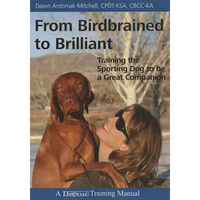 From Birdbrained To Brilliant: Training The Sporting Dog To Be A Great Companion - Paperback