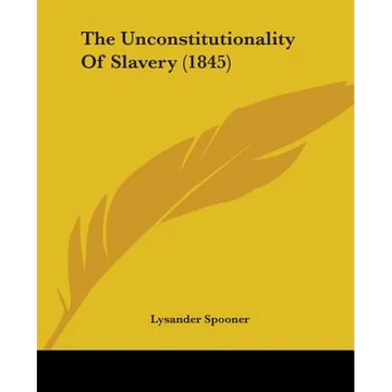 The Unconstitutionality Of Slavery (1845) - Paperback