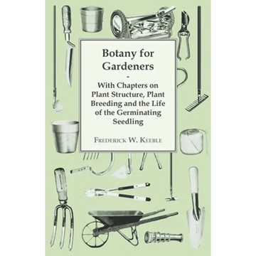 Botany for Gardeners - With Chapters on Plant Structure, Plant Breeding and the Life of the Germinating Seedling - Paperback