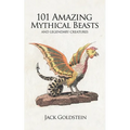 101 Amazing Mythical Beasts: ...and Legendary Creatures