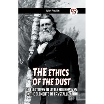 The Ethics Of The Dust Ten Lectures To Little Housewives On The Elements Of Crystallization - Paperback
