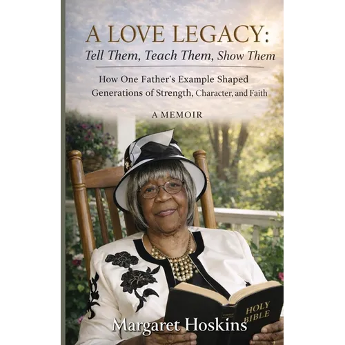 A Love Legacy;: How One's Father's Example Shaped Generation, Character and Faith A Memoir: Tell Them, Teach Them, Show Them
