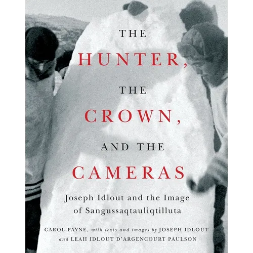 The Hunter, the Crown, and the Cameras: Joseph Idlout and the Image of Sangussaqtauliqtilluta