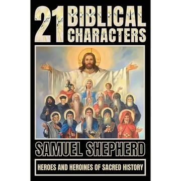 21 Biblical Characters: Heroes And Heroines Of Sacred History - Paperback