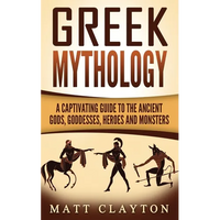 Greek Mythology: A Captivating Guide to the Ancient Gods, Goddesses, Heroes and Monsters - Paperback