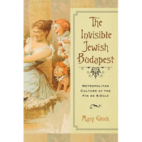 Invisible Jewish Budapest: Metropolitan Culture at the Fin de Siecle - Hardcover