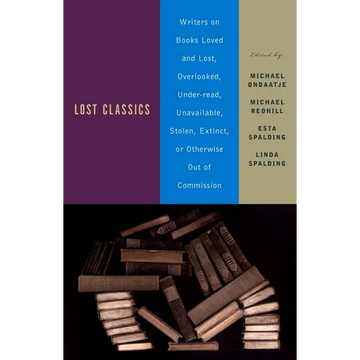 Lost Classics: Writers on Books Loved and Lost, Overlooked, Under-read, Unavailable, Stolen, Extinct, or Otherwise Out of Commission - Paperback