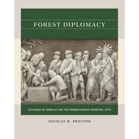 Forest Diplomacy: Cultures in Conflict on the Pennsylvania Frontier, 1757 - Paperback