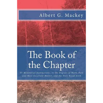The Book of the Chapter: Or Monitorial Instructions, in the Degrees of Mark, Past and Most Excellent Master, and the Holy Royal Arch - Paperback