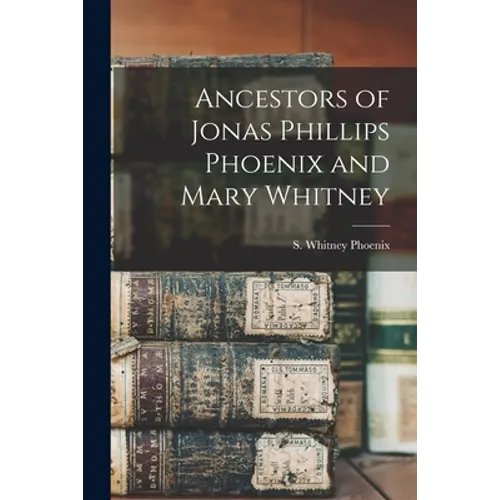 Ancestors of Jonas Phillips Phoenix and Mary Whitney