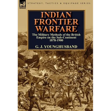 Indian Frontier Warfare: The Military Methods of the British Empire on the Sub-Continent 1878-1900 - Hardcover