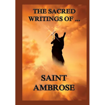 The Sacred Writings of St. Ambrose: Biographically Annotated Edition - Paperback